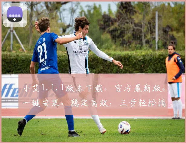 小艾1.1.1版本下载，官方最新版，一键安装，稳定高效，三步轻松搞定，不容错过，快来体验