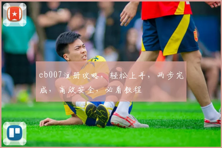 eb007注册攻略，轻松上手，两步完成，高效安全，必看教程